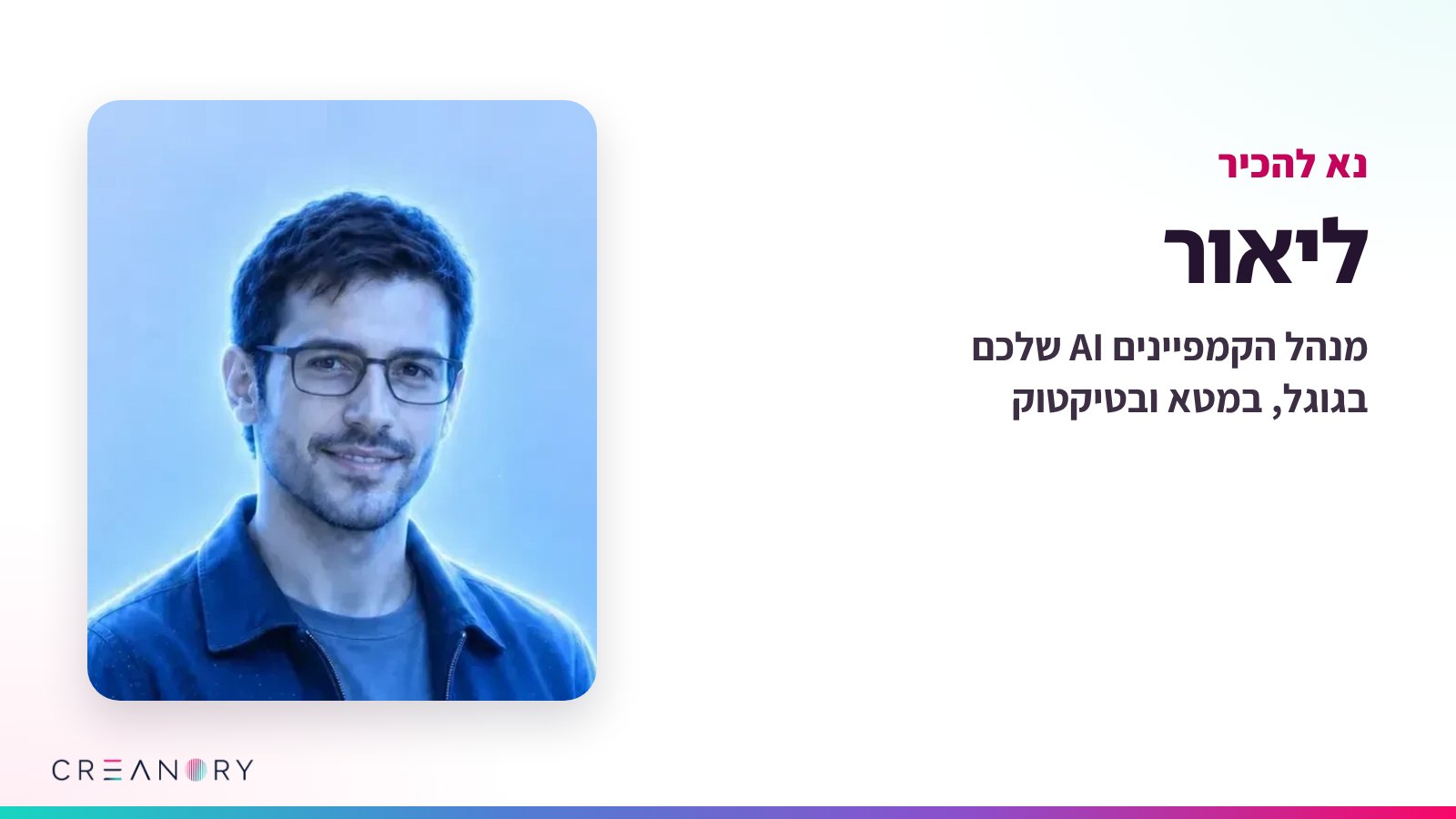 דיוקן של ליאור, מנהל הקמפיינים AI של קרינורי, על רקע תכלת, ולצדו הכותרת נא להכיר ליאור, מנהל הקמפיינים AI שלכם בגוגל, במטא ובטיקטוק